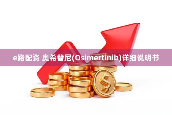 e路配资 奥希替尼(Osimertinib)详细说明书